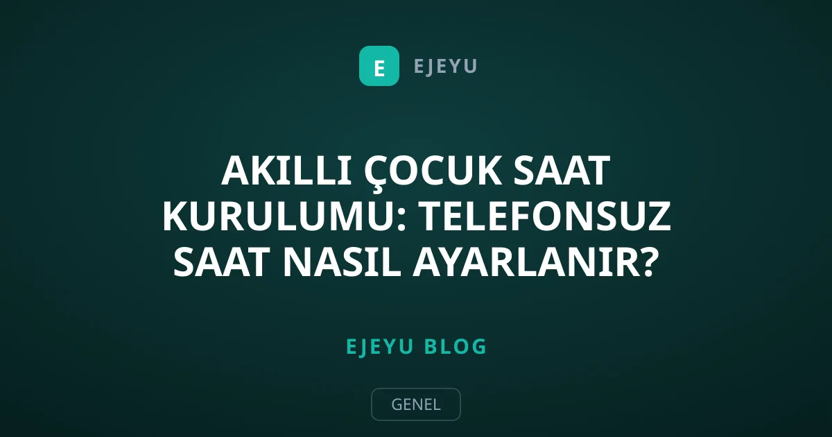 Akıllı Çocuk Saat Kurulumu: Telefonsuz Saat Nasıl Ayarlanır?