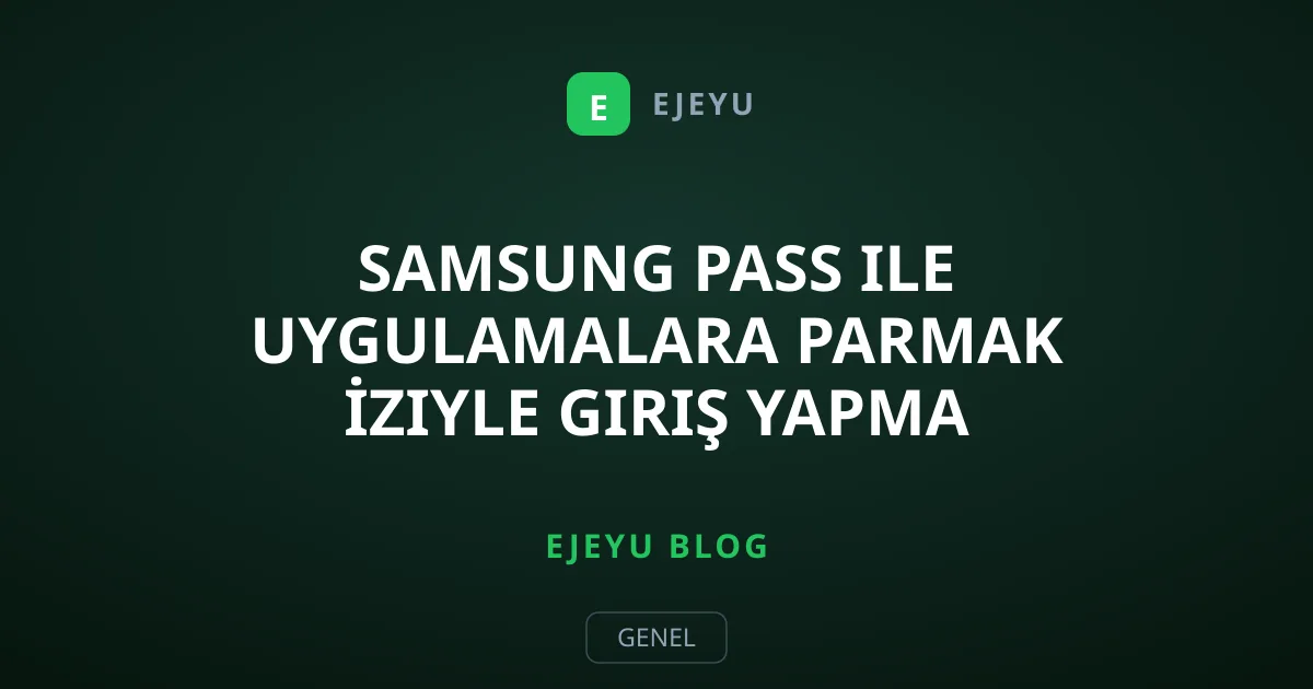 Samsung Pass ile Uygulamalara Parmak İziyle Giriş Yapma Rehberi